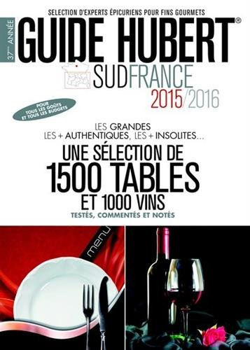 Guide Hubert Sud France 2015-2016 : une sélections de 1.500 tables et 1.000 vins testés, commentés e