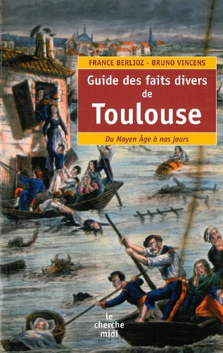Guide des faits divers de Toulouse : du Moyen Age à nos jours