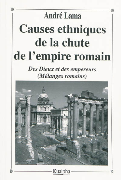Causes ethniques de la chute de l'Empire romain : des dieux et des empereurs (mélanges romains) - André Lama
