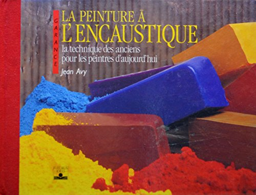 La Peinture à l'encaustique : la technique des Anciens pour les peintres d'aujourd'hui