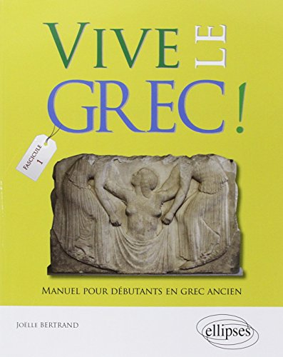 Vive le grec ! : manuel pour débutants en grec ancien. Vol. 1