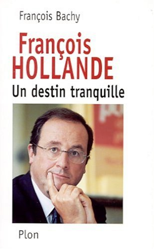 François Hollande : un destin tranquille - François Bachy