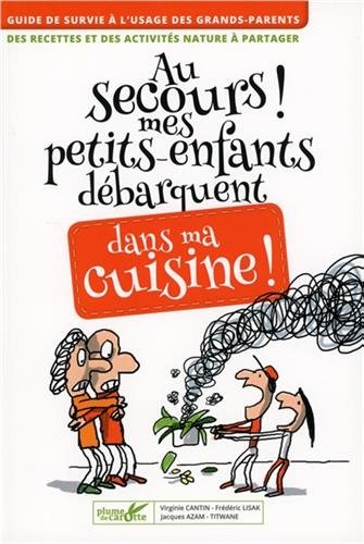 Au secours ! Mes petits-enfants débarquent dans ma cuisine ! : guide de survie à l'usage des grands-