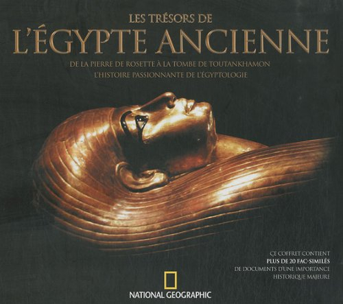 Les trésors de l'Egypte ancienne : de la pierre de Rosette à la tombe de Toutankhamon, l'histoire pa