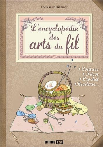 L'encyclopédie des arts du fil : couture, tricot, crochet, broderie...