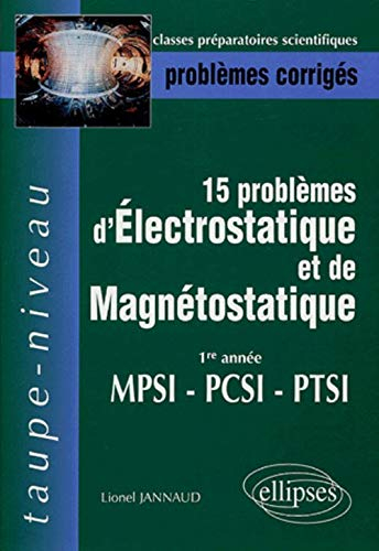 15 problèmes d'électrostatique et magnétostatique : 1re année MPSI, PCSI, PTSI : épreuves 1998-2003,