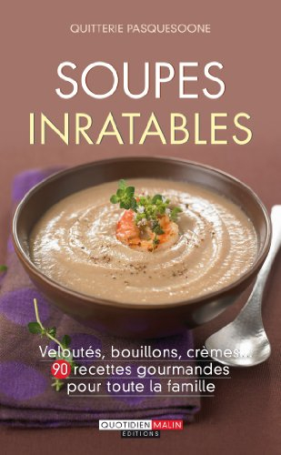 Soupes inratables : veloutés, bouillons, crèmes... : 90 recettes gourmandes pour toute la famille