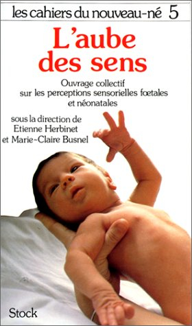 L'aube des sens : ouvrage collectif sur les perceptions sensorielles foetales et néonatales