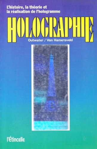 holographie : l'histoire, la theorie et la réalisation de l'hologramme
