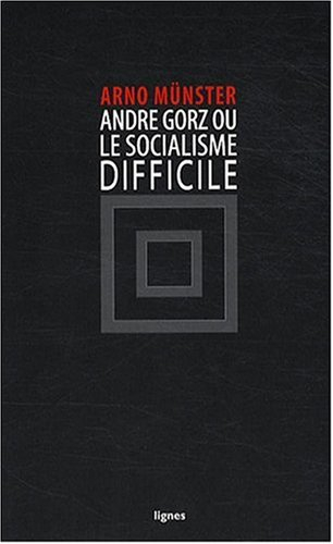 André Gorz ou Le socialisme difficile