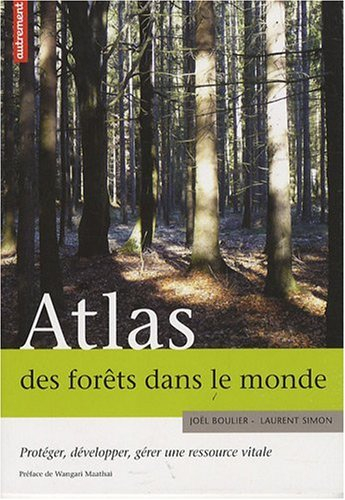 Atlas des forêts dans le monde : protéger, développer, gérer une ressource vitale