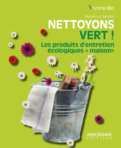 Nettoyons vert ! : les produits d'entretien écologiques maison