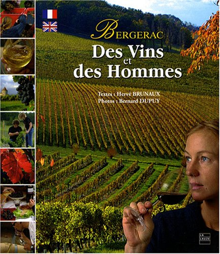 Bergerac : des vins et des hommes. Bergerac : of wine and its makers