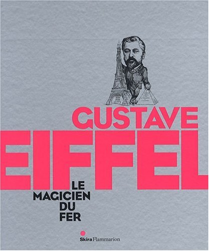 Gustave Eiffel, le magicien du fer