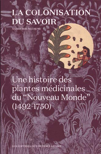 La colonisation du savoir : une histoire des plantes médicinales du Nouveau Monde (1492-1750)