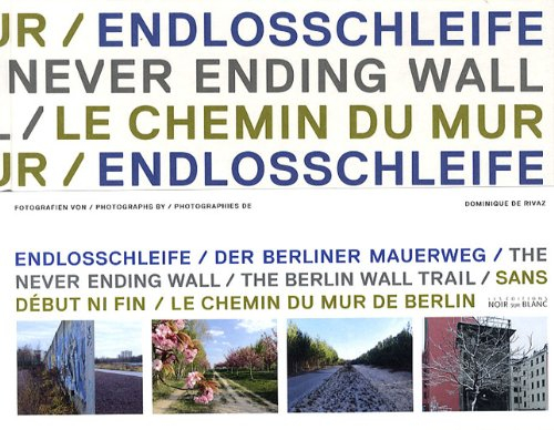 Sans début ni fin, le chemin du Mur de Berlin. Endlosschleife, der berliner Mauerweg. The never endi