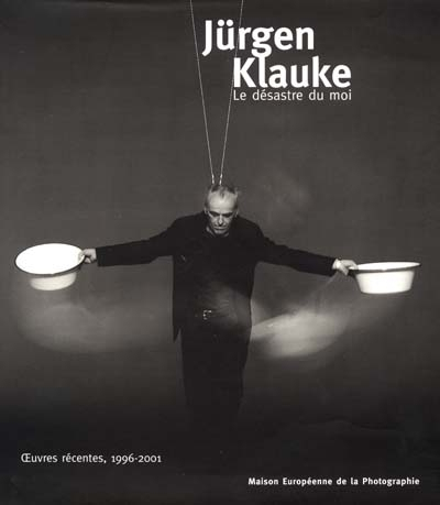 Jürgen Klauke, le désastre du moi : oeuvres récentes, 1996-2001 : exposition à la Maison européenne 