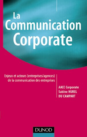 La communication corporate : enjeux et acteurs (entreprises-agences) de la communication des entrepr