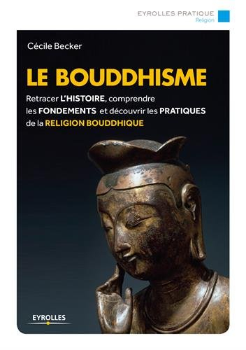 Le bouddhisme : retracer l'histoire, comprendre les fondements et découvrir les pratiques de la reli