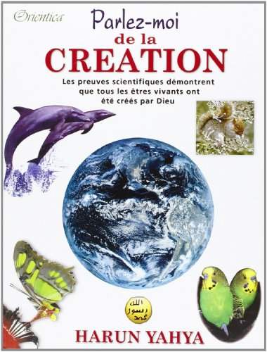 Parlez-moi de la création : en réfutant la théorie de l'évolution, les preuves scientifiques démontr