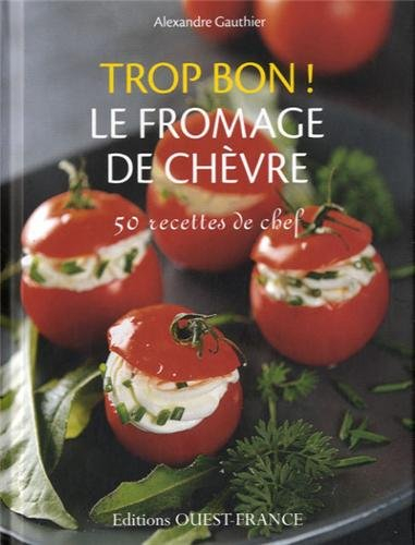 Trop bon ! le fromage de chèvre : 50 recettes de chef