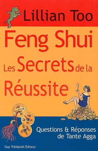 Feng shui, les secrets de la réussite : questions et réponses de Tante Agga