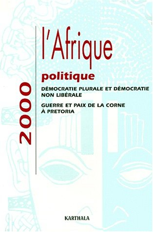 L'Afrique politique 2000 : démocratie plurale et démocratie non libérale, guerre et paix de la Corne
