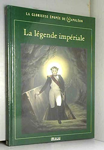 La légende impériale (La glorieuse épopée de Napoléon)