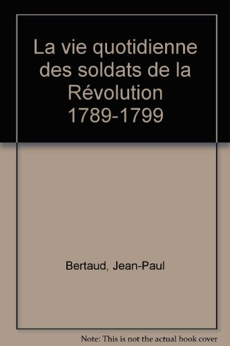 la vie quotidienne des soldats de la revolution, 1789-1799