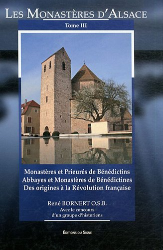 Les monastères d'Alsace. Vol. 3. Monastères et prieurés bénédictins, abbayes et monastères de bénédi