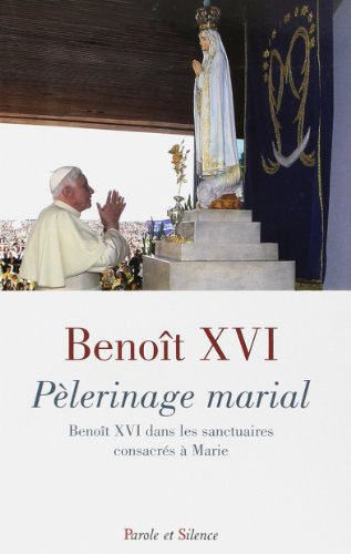 Pèlerinage marial : Benoît XVI dans les sanctuaires consacrés à Marie