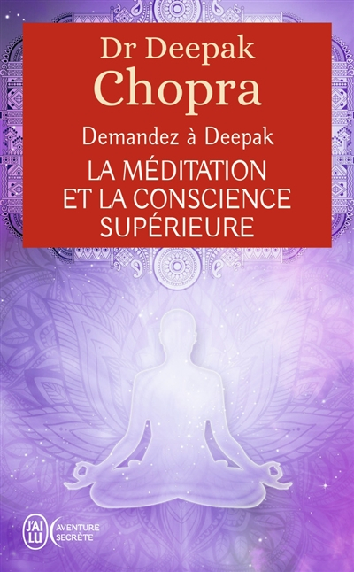 Demandez à Deepak. La méditation et la conscience supérieure