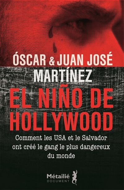 El Nino de Hollywood : comment les USA et le Salvador ont créé le gang le plus dangereux du monde - Oscar Marinez, Juan José Martinez