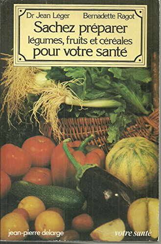 Sachez préparer légumes, fruits et céréales pour votre santé