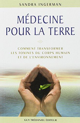 Médecine pour la terre : comment transformer les toxines du corps humain et de l'environnement
