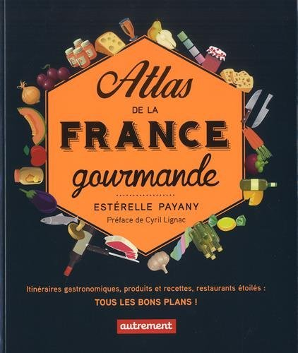 Atlas de la France gourmande : itinéraires gastronomiques, produits et recettes régionaux, restauran
