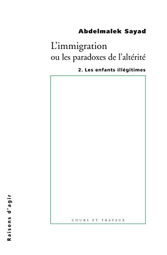 L'immigration ou Les paradoxes de l'altérité. Vol. 2. Les enfants illégitimes