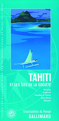 Tahiti et les îles de la Société : Polynésie : Moorea, Huahine, Raiatea et Tahaa, Bora Bora, Maupiti