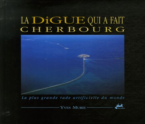 La digue qui a fait Cherbourg : la plus grande rade artificielle du monde