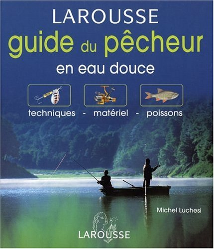 Guide du pêcheur en eau douce : techniques, matériel, poissons