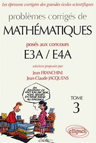 Problèmes corrigés de mathématiques posés aux concours E3A-E4A. Vol. 3