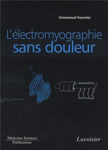 Electromyographie. Vol. 1. L'électromyographie sans douleur : principes et précautions techniques de