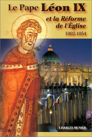 Le pape Léon IX et la réforme de l'Eglise : 1002-1054
