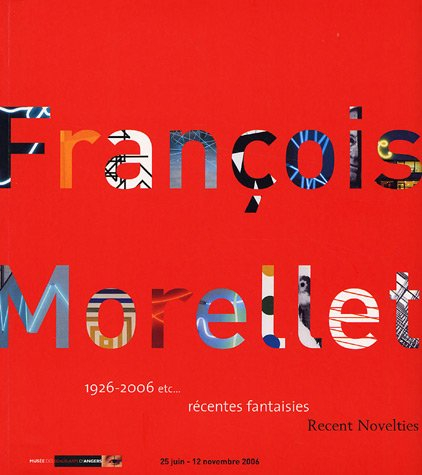 François Morellet, 1926-2006 etc... : récentes fantaisies = recent novelties