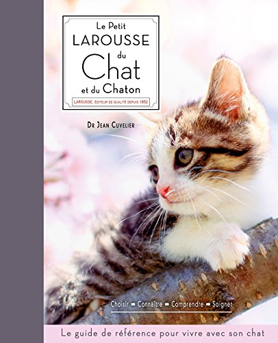 Le petit Larousse du chat et du chaton : choisir, connaître, comprendre, soigner : le guide de référ