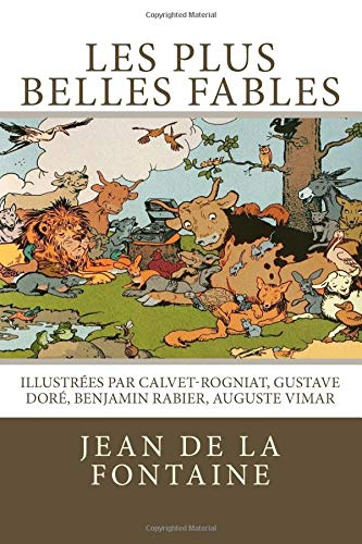 Les plus belles fables de La Fontaine: Illustrées par Calvet-Rogniat, Gustave Doré, Benjamin Rabier,