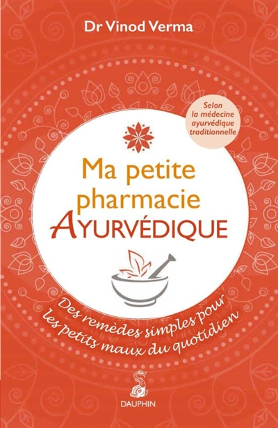Ma petite pharmacie ayurvédique : des remèdes simples pour les petits maux du quotidien : selon la m