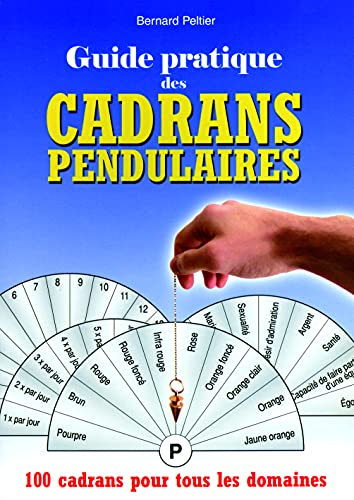 Guide pratique des cadrans pendulaires : 100 cadrans pour tous les domaines