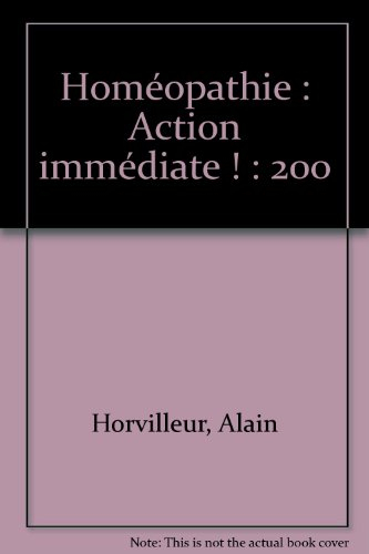 Homéopathie : action immédiate ! : 200 recettes d'automédication
