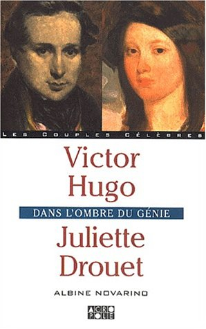 Victor Hugo et Juliette Drouet : dans l'ombre du génie - Albine Novarino-Pothier